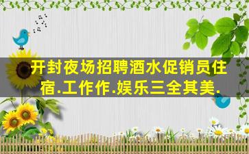 开封夜场招聘酒水促销员住宿.工作作.娱乐三全其美.